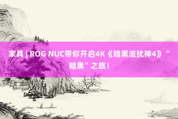 家具 | ROG NUC带你开启4K《暗黑滋扰神4》“暗黑”之旅！