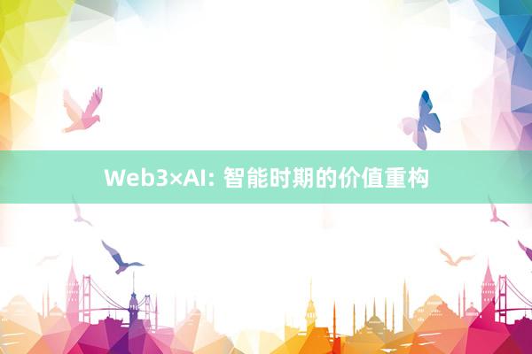 Web3×AI: 智能时期的价值重构