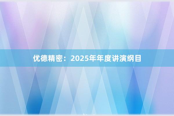优德精密：2025年年度讲演纲目